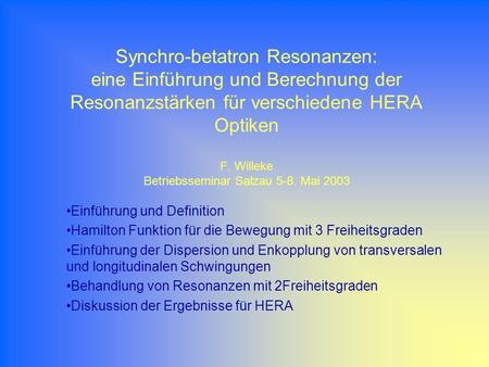 Synchro-betatron Resonanzen: eine Einführung und Berechnung der Resonanzstärken für verschiedene HERA Optiken F. Willeke Betriebsseminar Salzau 5-8. Mai.