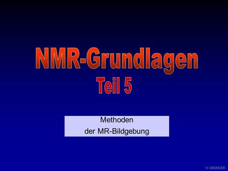 NMR-Grundlagen Teil 5 Methoden der MR-Bildgebung.
