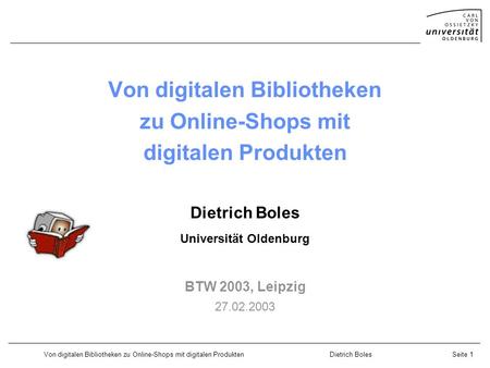 Von digitalen Bibliotheken zu Online-Shops mit digitalen ProduktenDietrich BolesSeite 1 Von digitalen Bibliotheken zu Online-Shops mit digitalen Produkten.