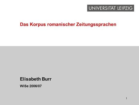 1 Elisabeth Burr WiSe 2006/07 Das Korpus romanischer Zeitungssprachen.