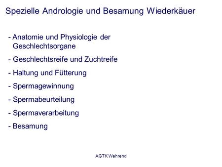 AGTK Wehrend Spezielle Andrologie und Besamung Wiederkäuer - Anatomie und Physiologie der Geschlechtsorgane - Geschlechtsreife und Zuchtreife - Haltung.
