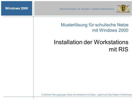 Windows 2000 Musterlösungen für Schulen in Baden-Württemberg Musterlösung für schulische Netze mit Windows 2000 © Zentrale Planungsgruppe Netze am Ministerium.