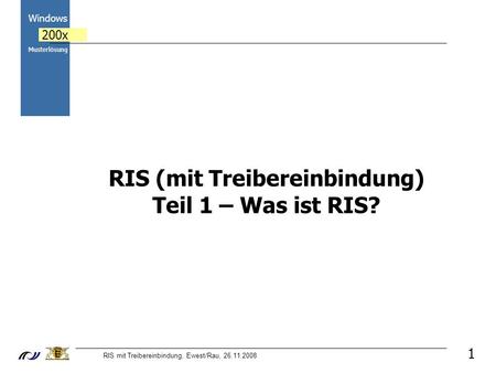 RIS mit Treibereinbindung, Ewest/Rau, 26.11.2008 Windows 200x Musterlösung 1 RIS (mit Treibereinbindung) Teil 1 – Was ist RIS?