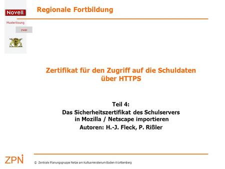 Musterlösung Regionale Fortbildung © Zentrale Planungsgruppe Netze am Kultusministerium Baden-Württemberg Zertifikat für den Zugriff auf die Schuldaten.