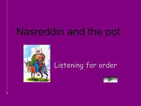 Nasreddin and the pot Listening for order.