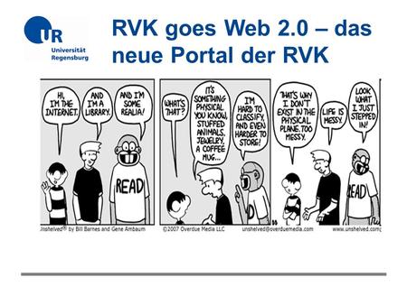 RVK goes Web 2.0 – das neue Portal der RVK. RVK-Anwendertreffen am 12.10.2009 …. ein Portal für die RVK?