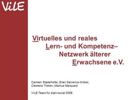 Virtuelles und reales Lern- und Kompetenz– Netzwerk älterer Erwachsene e.V. Carmen Stadelhofer, Ellen Salverius-Krökel, Clemens Thelen, Markus Marquard.