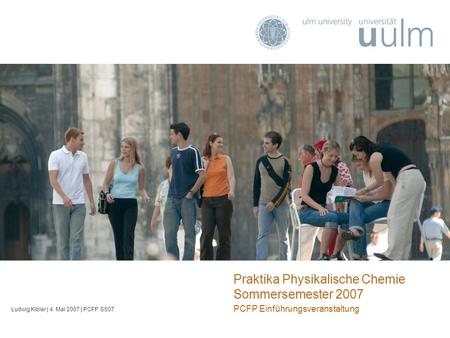 Praktika Physikalische Chemie Sommersemester 2007 PCFP Einführungsveranstaltung Ludwig Kibler | 4. Mai 2007 | PCFP SS07.