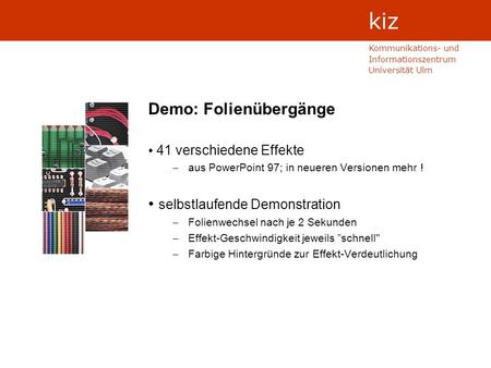 Kommunikations- und Informationszentrum Universität Ulm kiz Demo: Folienübergänge 41 verschiedene Effekte – aus PowerPoint 97; in neueren Versionen mehr.