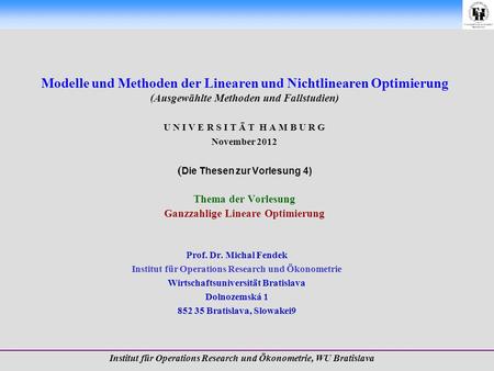 Modelle und Methoden der Linearen und Nichtlinearen Optimierung (Ausgewählte Methoden und Fallstudien) U N I V E R S I T Ä T H A M B U R G November 2012.