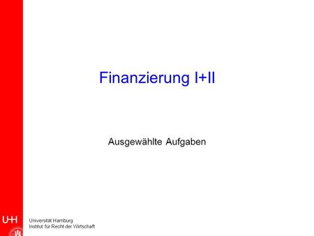 Universität Hamburg Institut für Recht der Wirtschaft Finanzierung I+II Ausgewählte Aufgaben.
