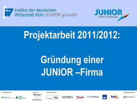 Projektarbeit 2011/2012: Gründung einer JUNIOR –Firma