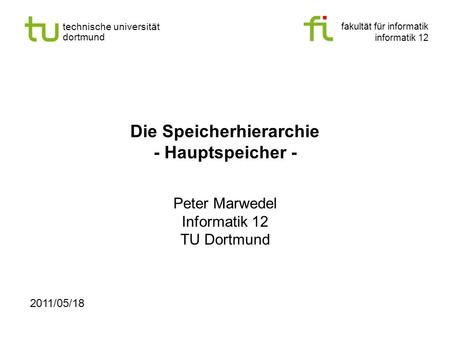 Fakultät für informatik informatik 12 technische universität dortmund Die Speicherhierarchie - Hauptspeicher - Peter Marwedel Informatik 12 TU Dortmund.