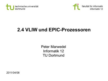 Fakultät für informatik informatik 12 technische universität dortmund 2.4 VLIW und EPIC-Prozessoren Peter Marwedel Informatik 12 TU Dortmund 2011/04/08.