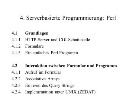 4. Serverbasierte Programmierung: Perl 4.1Grundlagen 4.1.1HTTP-Server und CGI-Schnittstelle 4.1.2Formulare 4.1.3Ein einfaches Perl Programm 4.2Interaktion.