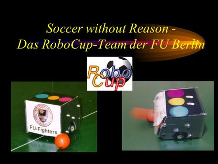 Soccer without Reason - Das RoboCup-Team der FU Berlin