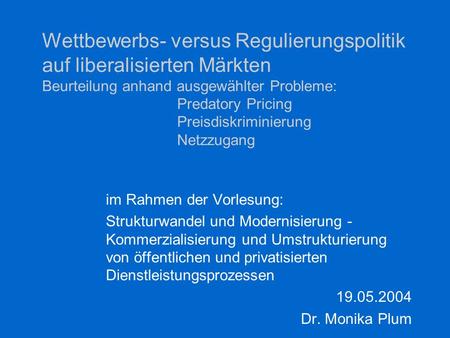 Wettbewerbs- versus Regulierungspolitik auf liberalisierten Märkten Beurteilung anhand ausgewählter Probleme: 			Predatory Pricing 			Preisdiskriminierung.