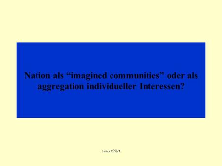 Nation als imagined communities oder als aggregation individueller Interessen? Janick Mollet.