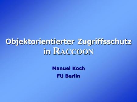 Objektorientierter Zugriffsschutz in R ACCOON Manuel Koch FU Berlin.