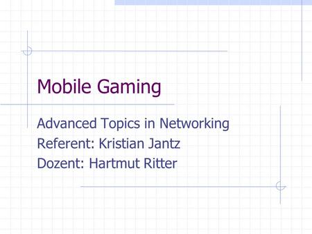 Mobile Gaming Advanced Topics in Networking Referent: Kristian Jantz Dozent: Hartmut Ritter.