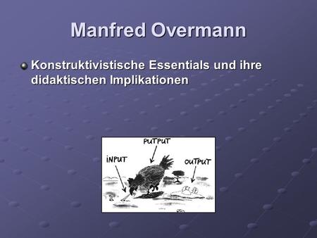 Manfred Overmann Konstruktivistische Essentials und ihre didaktischen Implikationen.