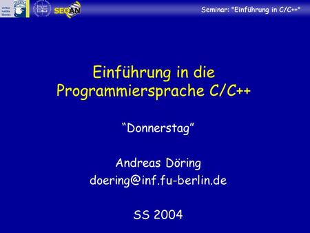 Seminar: Einführung in C/C++ Einführung in die Programmiersprache C/C++ Donnerstag Andreas Döring SS 2004.
