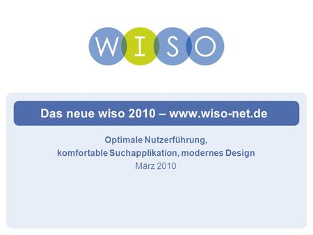Das neue wiso 2010 – www.wiso-net.de Optimale Nutzerführung, komfortable Suchapplikation, modernes Design März 2010.