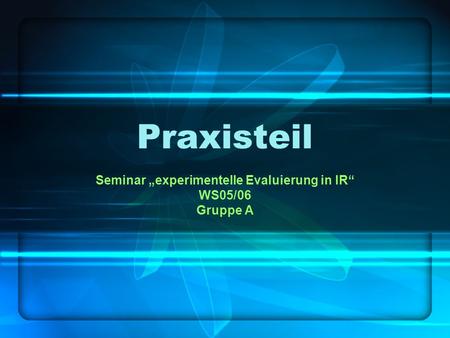 Praxisteil Seminar experimentelle Evaluierung in IR WS05/06 Gruppe A.