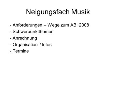 Neigungsfach Musik Anforderungen – Wege zum ABI 2008 Schwerpunktthemen