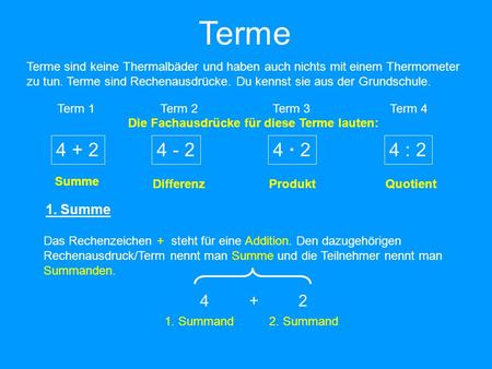 Terme Terme sind keine Thermalbäder und haben auch nichts mit einem Thermometer zu tun. Terme sind Rechenausdrücke. Du kennst sie aus der Grundschule.