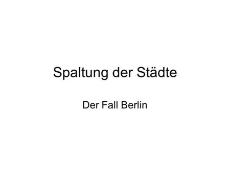 Spaltung der Städte Der Fall Berlin.