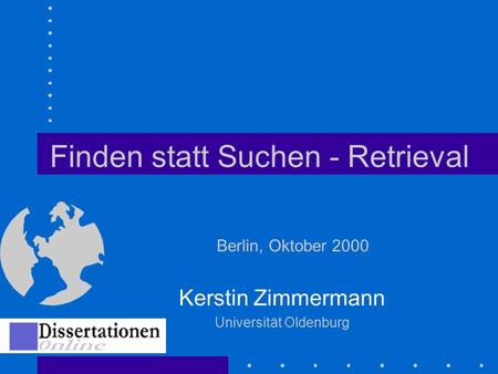 Finden statt Suchen - Retrieval Kerstin Zimmermann Universität Oldenburg Berlin, Oktober 2000.