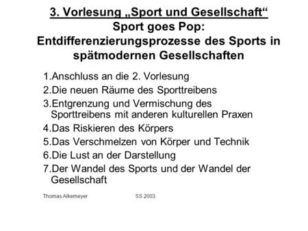 3. Vorlesung „Sport und Gesellschaft“ Sport goes Pop: Entdifferenzierungsprozesse des Sports in spätmodernen Gesellschaften Anschluss an die 2. Vorlesung.