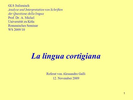 1 GLS Italienisch Analyse und Interpretation von Schriften der Questione della lingua Prof. Dr. A. Michel Universität zu Köln Romanisches Seminar WS 2009/10.