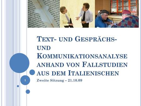 Text- und Gesprächs- und Kommunikationsanalyse anhand von Fallstudien aus dem Italienischen Zweite Sitzung – 21.10.09.