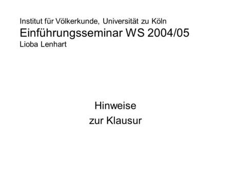 Institut für Völkerkunde, Universität zu Köln Einführungsseminar WS 2004/05 Lioba Lenhart Hinweise zur Klausur.