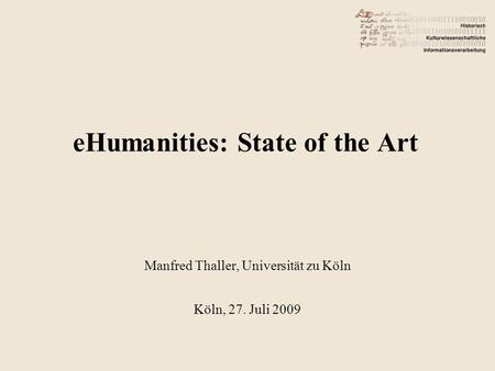 EHumanities: State of the Art Manfred Thaller, Universität zu Köln Köln, 27. Juli 2009.