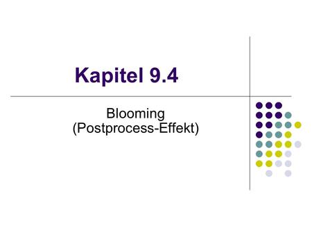 Kapitel 9.4 Blooming (Postprocess-Effekt). Postprocess-Effekte 2D-Effekte Werden auf das gerenderte Bild im Framebuffer angewendet Beispiele: Bewegungsunschärfe.