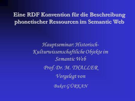 Eine RDF Konvention für die Beschreibung phonetischer Ressourcen im Semantic Web Hauptseminar: Historisch-Kulturwissenschaftliche Objekte im Semantic Web.