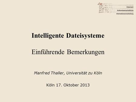 Intelligente Dateisysteme Einführende Bemerkungen Manfred Thaller, Universität zu Köln Köln 17. Oktober 2013.