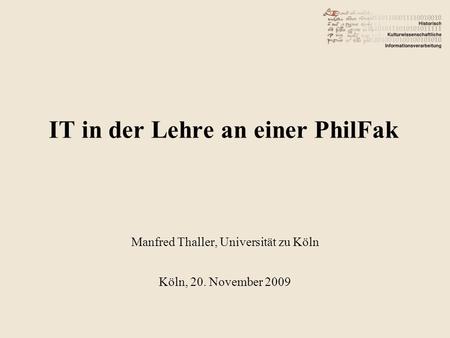 IT in der Lehre an einer PhilFak Manfred Thaller, Universität zu Köln Köln, 20. November 2009.