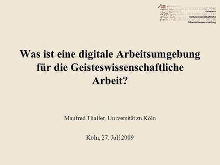 Was ist eine digitale Arbeitsumgebung für die Geisteswissenschaftliche Arbeit? Manfred Thaller, Universität zu Köln Köln, 27. Juli 2009.