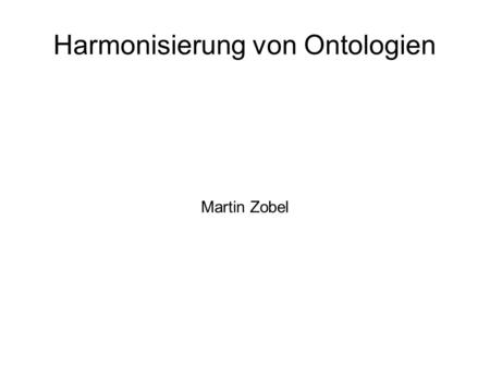 Harmonisierung von Ontologien Martin Zobel. Was versteht man in der Informatik unter einer Ontologie? Wikipedia: Unter Ontologie versteht man in der Informatik.