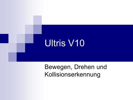 Ultris V10 Bewegen, Drehen und Kollisionserkennung.