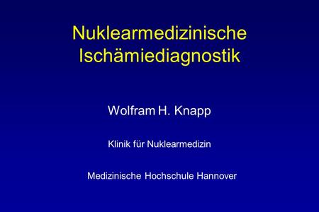 Nuklearmedizinische Ischämiediagnostik Wolfram H. Knapp Klinik für Nuklearmedizin Medizinische Hochschule Hannover.