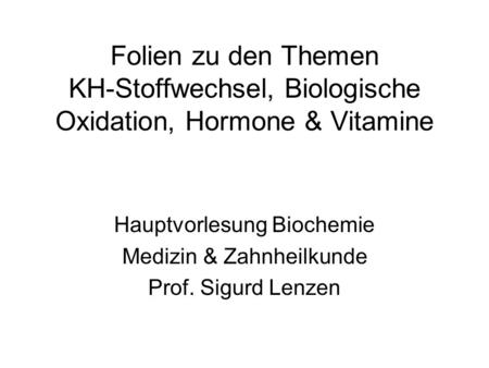 Hauptvorlesung Biochemie Medizin & Zahnheilkunde Prof. Sigurd Lenzen