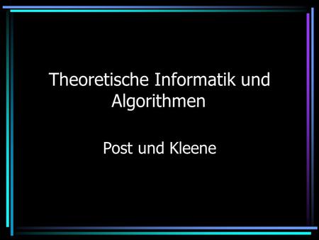 Theoretische Informatik und Algorithmen Post und Kleene.