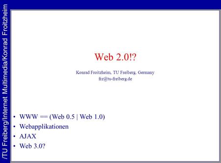 Web 2.0!? /TU Freiberg/Internet Multimedia/Konrad Froitzheim