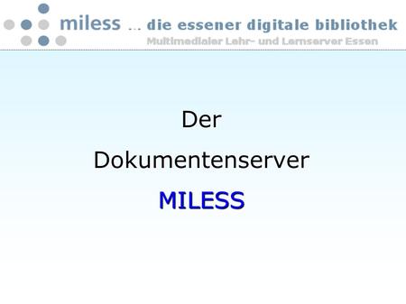 Der Dokumentenserver MILESS. Wie alles begann Start 1998 Ziel: Zentrale Infrastruktur für das Internet- Angebot von Multimedia aus dem Bereich der Hochschule.