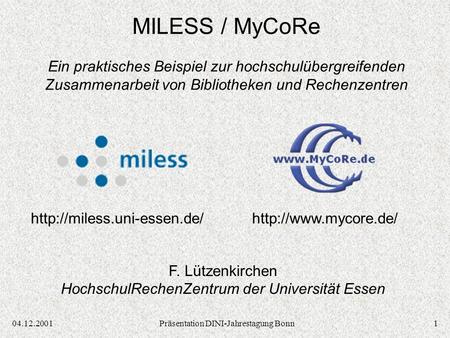 104.12.2001Präsentation DINI-Jahrestagung Bonn F. Lützenkirchen HochschulRechenZentrum der Universität Essen MILESS / MyCoRe Ein praktisches Beispiel zur.